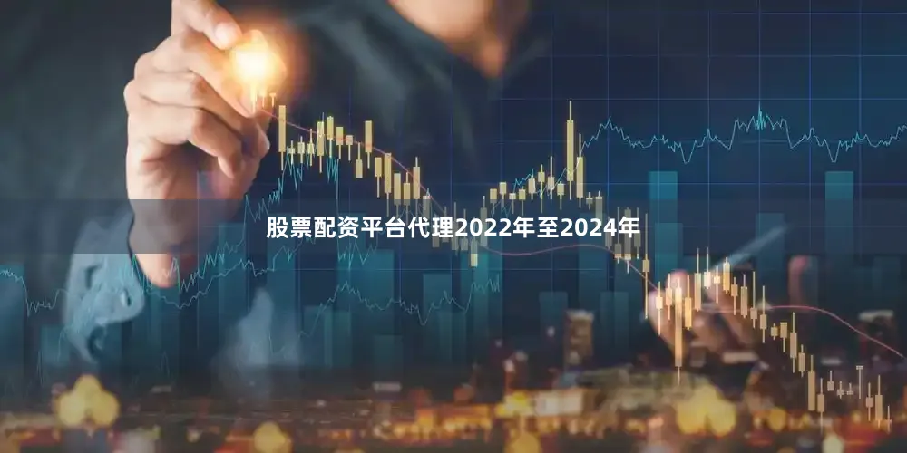 股票配资平台代理2022年至2024年