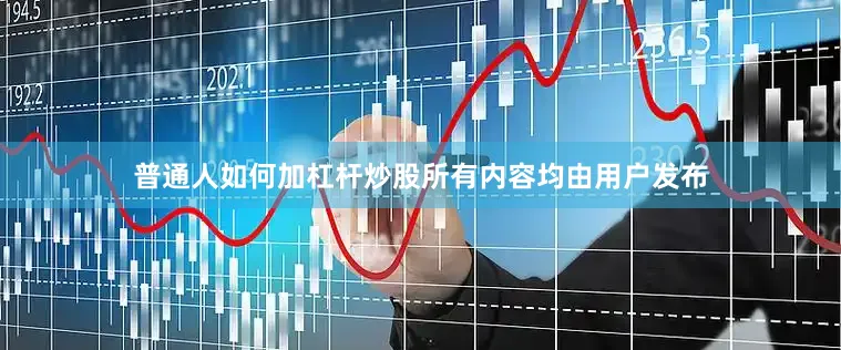 普通人如何加杠杆炒股所有内容均由用户发布