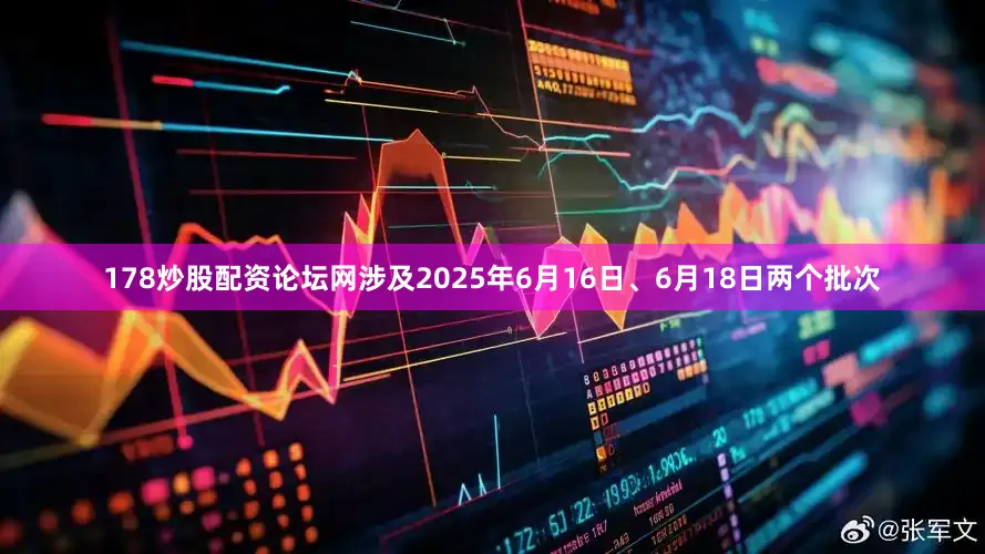 178炒股配资论坛网涉及2025年6月16日、6月18日两个批次