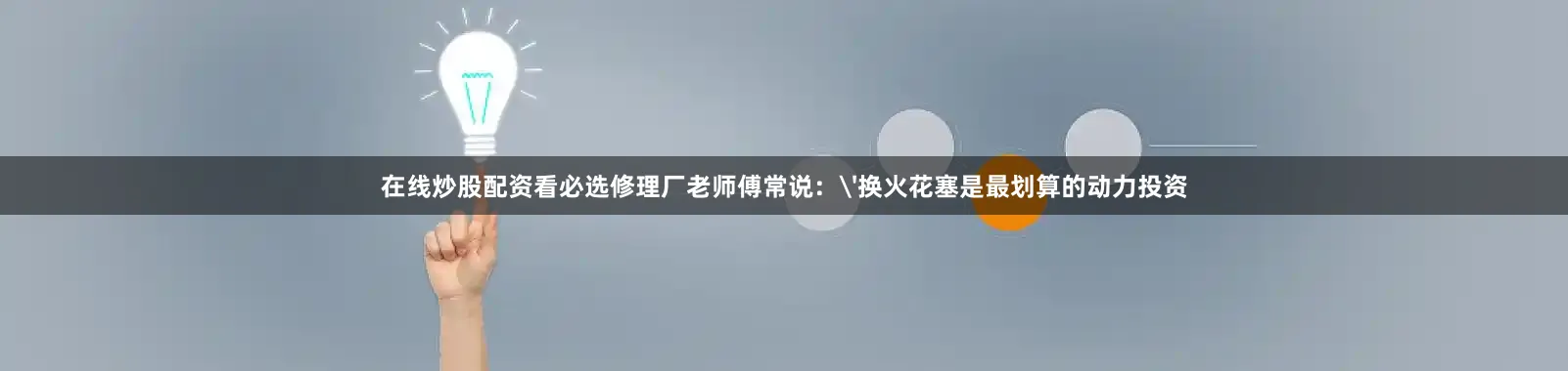 在线炒股配资看必选修理厂老师傅常说：'换火花塞是最划算的动力投资