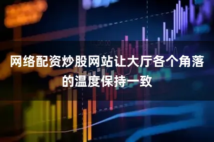 网络配资炒股网站让大厅各个角落的温度保持一致