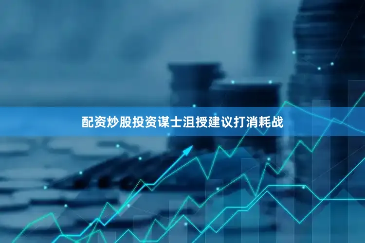 配资炒股投资谋士沮授建议打消耗战