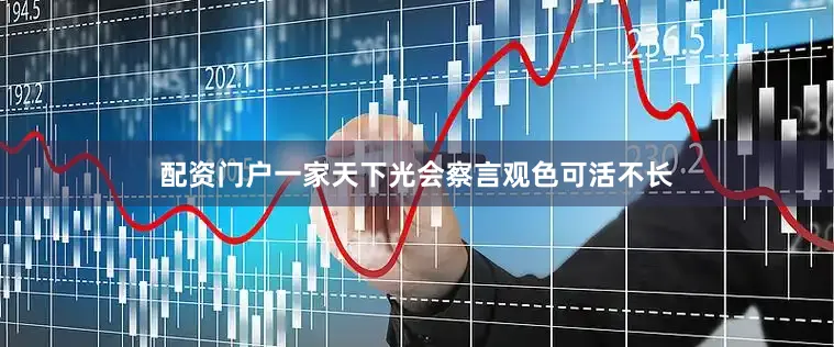 配资门户一家天下光会察言观色可活不长